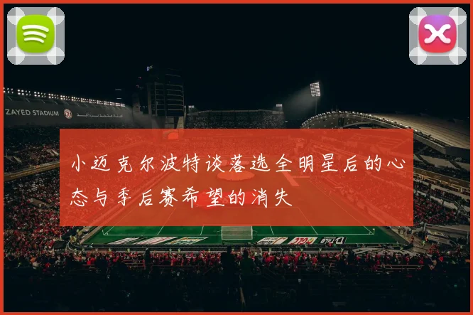 小迈克尔波特谈落选全明星后的心态与季后赛希望的消失